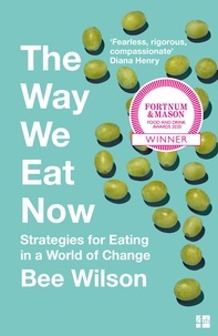 Bee Wilson - The Way We Eat Now - Strategies for Eating in a World of Change.