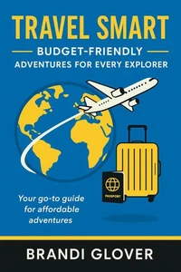 Travel Smart: Budget Friendly, Adventures for Every Explorer