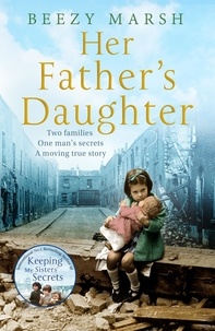 Beezy Marsh - Her Father's Daughter - Two Families. One Man's Secrets. A Moving True Story..