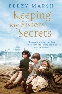 Beezy Marsh - Keeping My Sisters' Secrets - A True Story of Sisterhood, Hardship, and Survival.