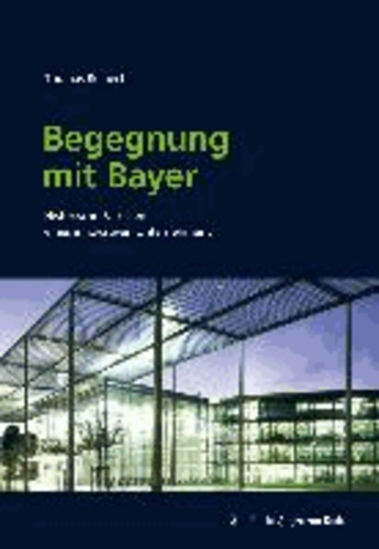 Begegnung mit Bayer - Historische Facetten eines innovativen Unternehmens.