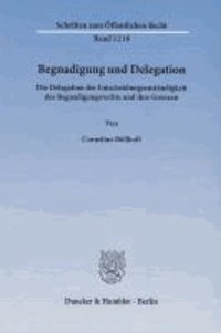 Begnadigung und Delegation - Die Delegation der Entscheidungszuständigkeit des Begnadigungsrechts und ihre Grenzen.