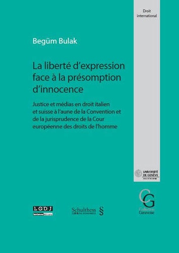 Begüm Bulak - La liberté d'expression face à la présomption d'innocence - Justice et médias en droit italien et suisse à l'aune de la Convention et de la jurisprudence de la Cour européenne des droits de l'homme.