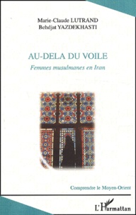 Behdjat Yazdekhasti et Marie-Claude Lutrand - Au-Dela Du Voile. Femmes Musulmanes En Iran.