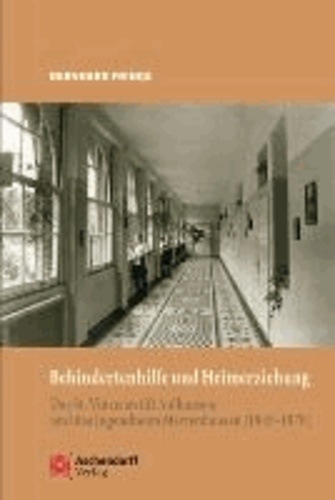 Behindertenhilfe und Heimerziehung - Das Sankt Vincenzstift Aulhausen und das Jugendheim Marienhausen (1945-1970).