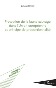 Behnaz Hakimi - Protection de la faune sauvage dans l'Union européenne et principe de proportionnalité.