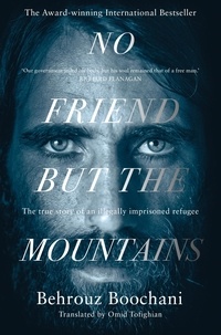 Behrouz Boochani et Omid Tofighian - No Friend but the Mountains - The True Story of an Illegally Imprisoned Refugee.