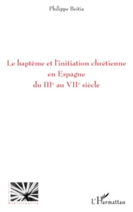 Le baptême et l'initiation chrétienne en Espagne du IIIe au Viie siècle