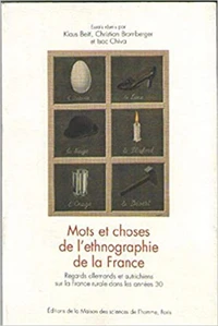 Mots Et Choses De L'Ethnographie De La France. Regards Allemands Et Autrichiens Sur La France Rurale Dans Les Annees 30