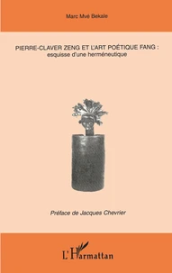 Pierre-Claver Zeng Et L'Art Poetique Fang: Esquisse D'Une Hermeneutique