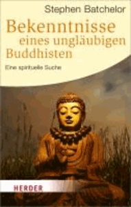 Bekenntnisse eines ungläubigen Buddhisten - Eine spirituelle Suche.