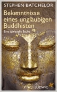 Bekenntnisse eines ungläubigen Buddhisten - Eine spirituelle Suche.