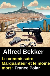 Le commissaire Marquanteur et le moine mort : France Polar