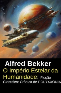 O Império Estelar da Humanidade: Ficção Científica: Crônica de POLYXXONIA
