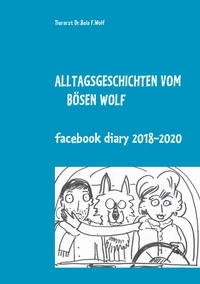 Bela F. Wolf - Alltagsgeschichten vom bösen Wolf - Facebook Diary 2018 - 2020.