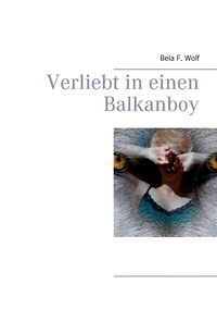 Bela F. Wolf - Verliebt in einen Balkanboy.