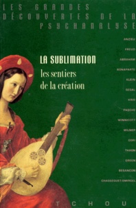 Bela Grunberger et Janine Chasseguet-Smirgel - La Sublimation. Les Sentiers De La Creation.