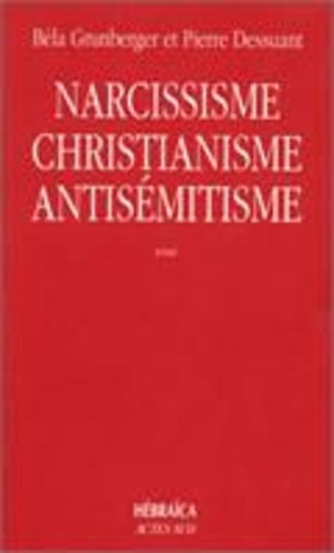 Bela Grunberger et Pierre Dessuant - Narcissisme, christianisme, antisémitisme - Étude psychanalytique.