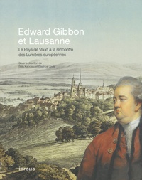 Béla Kapossy et Béatrice Lovis - Edward Gibbon et Lausanne - Le Pays de Vaud à la rencontre des Lumières européennes.