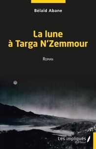 Téléchargez l'ebook au format pdf gratuit La lune à Targa N' Zemmour  - Roman (French Edition) FB2 RTF ePub par Belaïd Abane 9782384175284