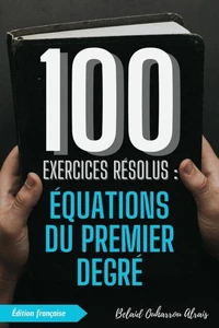100 Exercices Résolus : Équations du Premier Degré