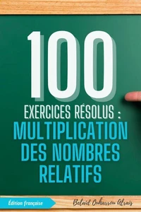 100 Exercices Résolus : Multiplication des Nombres Relatifs
