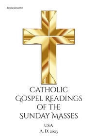 Belana Llewellyn - Catholic Gospel Readings of the Sunday Masses - USA A. D. 2023.