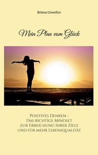 Belana Llewellyn - Mein Plan vom Glück - Positives Denken - Das richtige Mindset zur Erreichung Ihrer Ziele und für mehr Lebensqualität.