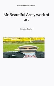 Il manuels pour les téléchargements gratuits Mr Beautiful Army work of art  - Coyoten Catcher 9783757872489 (French Edition) par Belarmino Pinto Ferreira