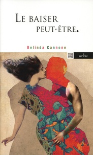 Belinda Cannone - Le baiser, peut-être.