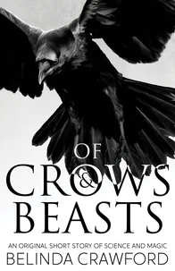 Of Crows &amp; Beasts: An Original Short Story of Science and Magic