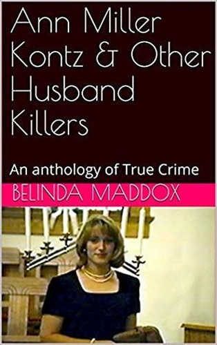  Belinda Maddox - Ann Miller Kontz &amp; Other Husband Killers.