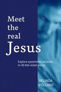  Belinda Pollard - Meet the Real Jesus: Explore Eyewitness Accounts in 40 Bite-Sized Pieces.