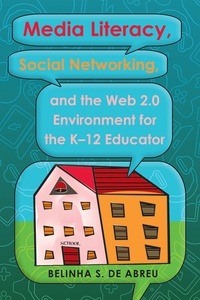 Belinha s. De abreu - Media Literacy, Social Networking, and the Web 2.0 Environment for the K-12 Educator.