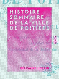 Bélisaire Ledain - Histoire sommaire de la ville de Poitiers.