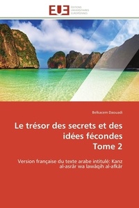 Belkacem Daouadi - Le trésor des secrets et des idées fécondes Tome 2 - Version française du texte arabe intitulé: Kanz al-asrâr wa lawâqih al-afkâr.