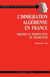 Belkacem Hifi - L'Immigration algérienne en France - Origines et perspectives de non-retour.