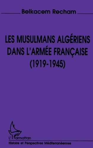 Belkacem Recham - Les Musulmans algériens dans l'armée française, 1919-1945.