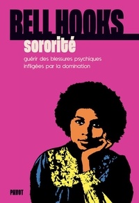 Bell Hooks - Sororité - Guérir des blessures psychiques infligées par la domination.