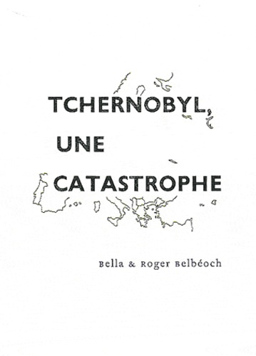 Bella Belbéoch et Roger Belbéoch - Tchernobyl, une catastrophe - Quelques éléments pour un bilan.