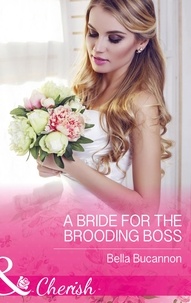 Bella Bucannon - A Bride For The Brooding Boss.