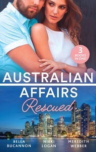 Bella Bucannon et Nikki Logan - Australian Affairs: Rescued - Bound by the Unborn Baby / Her Knight in the Outback / One Baby Step at a Time.