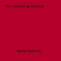 Bella Dietrich - The Unwilling Actress.