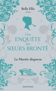 Bella Ellis - La Mariée disparue - Une enquête des sœurs Brontë, T1.