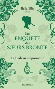 Bella Ellis - Le Cadeau empoisonné - Une enquête des sœurs Brontë, T4.