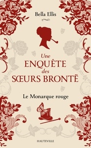 Bella Ellis - Le Monarque rouge - Une enquête des sœurs Brontë, T3.