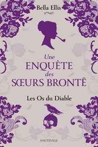 Bella Ellis - Une enquête des soeurs Brontë Tome 2 : Les os du diable.