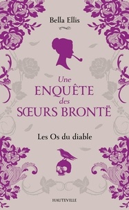 Bella Ellis - Une enquête des soeurs Brontë Tome 2 : Les Os du diable.