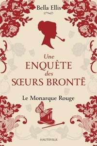 Bella Ellis - Une enquête des soeurs Brontë Tome 3 : Le monarque rouge.