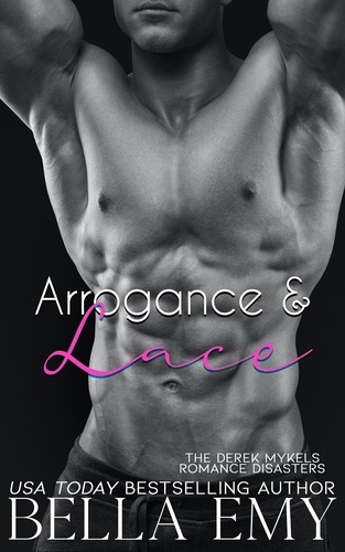  Bella Emy - Arrogance &amp; Lace - The Derek Mykels Romance Disasters, #2.